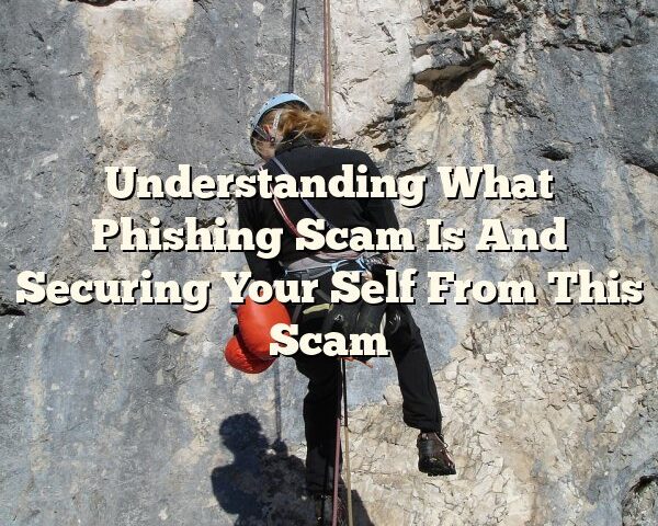 Understanding What Phishing Scam Is And Securing Your Self From This Scam