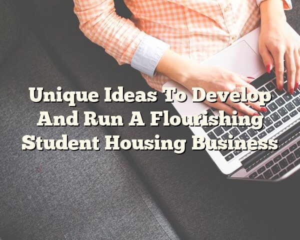 Unique Ideas To Develop And Run A Flourishing Student Housing Business