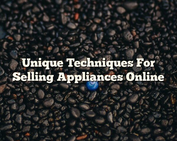 Unique Techniques For Selling Appliances Online