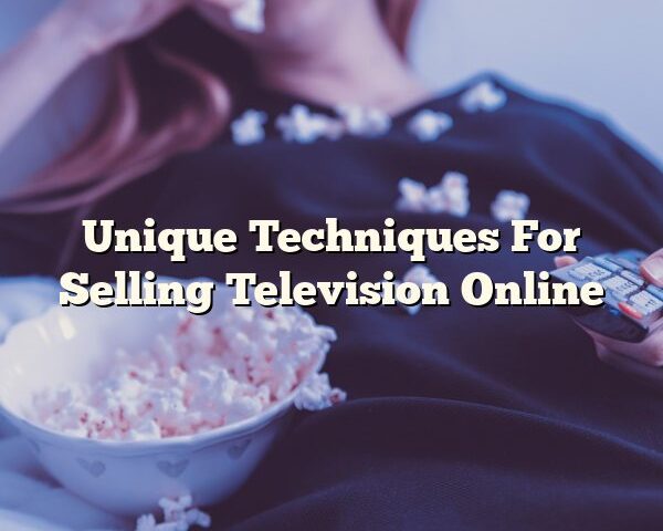 Unique Techniques For Selling Television Online