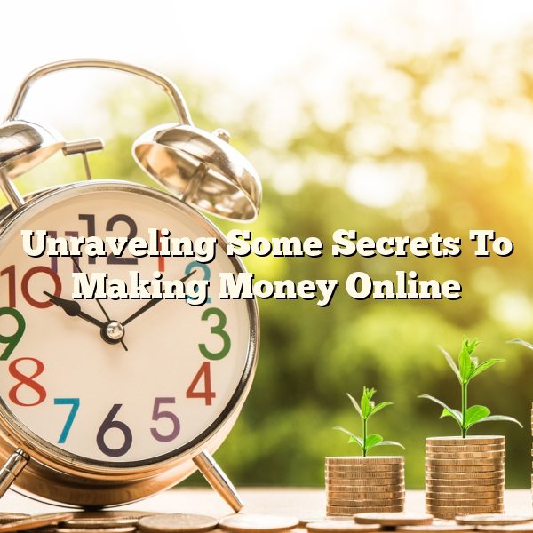 Unraveling Some Secrets To Making Money Online