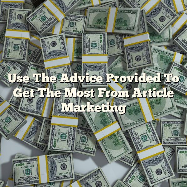 Use The Advice Provided To Get The Most From Article Marketing