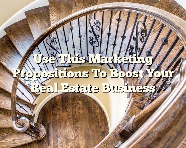 Use This Marketing Propositions To Boost Your Real Estate Business