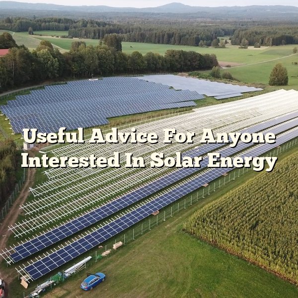 Useful Advice For Anyone Interested In Solar Energy