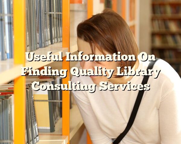 Useful Information On Finding Quality Library Consulting Services