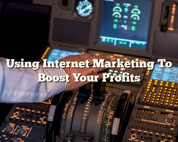 Using Internet Marketing To Boost Your Profits