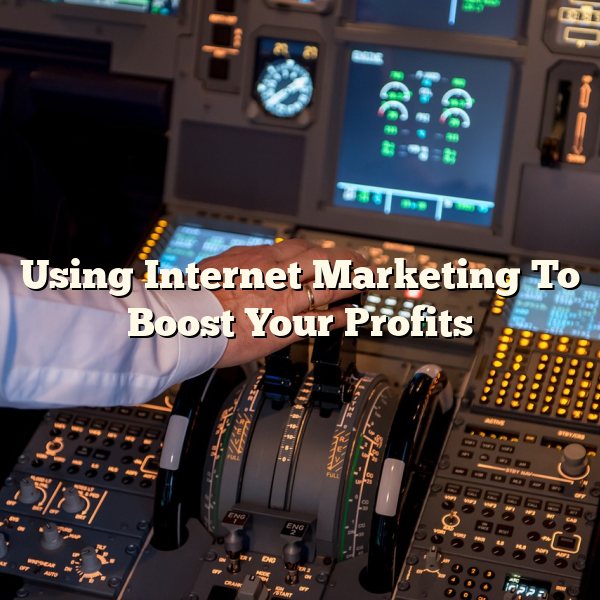 Using Internet Marketing To Boost Your Profits