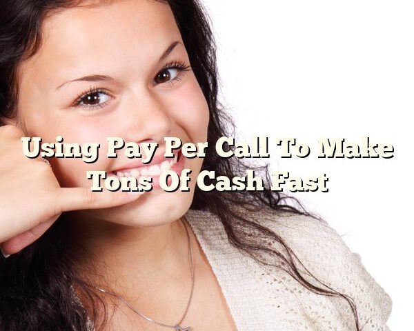 Using Pay Per Call To Make Tons Of Cash Fast