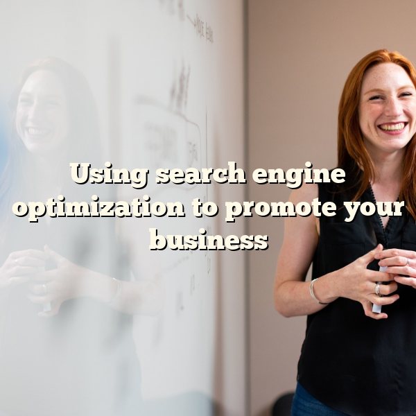 Using search engine optimization to promote your business