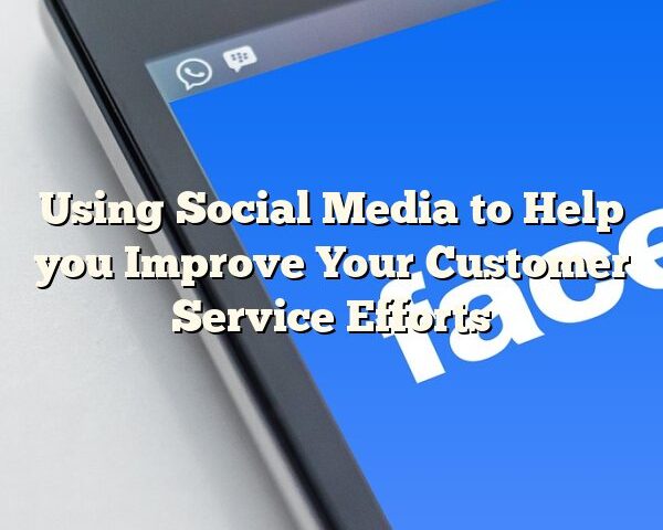 Using Social Media to Help you Improve Your Customer Service Efforts