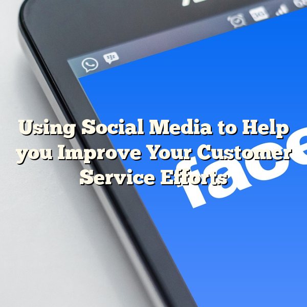 Using Social Media to Help you Improve Your Customer Service Efforts