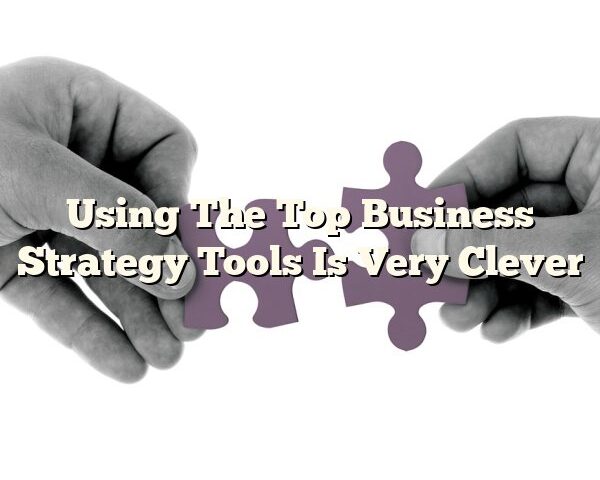 Using The Top Business Strategy Tools Is Very Clever