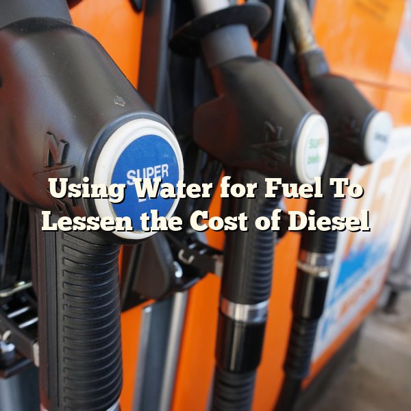 Using Water for Fuel To Lessen the Cost of Diesel