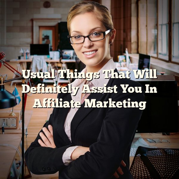 Usual Things That Will Definitely Assist You In Affiliate Marketing