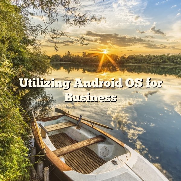 Utilizing Android OS for Business