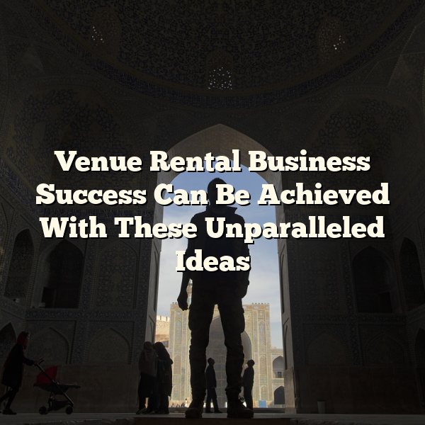 Venue Rental Business Success Can Be Achieved With These Unparalleled Ideas