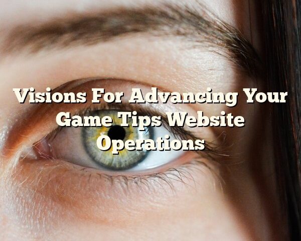 Visions For Advancing Your Game Tips Website Operations