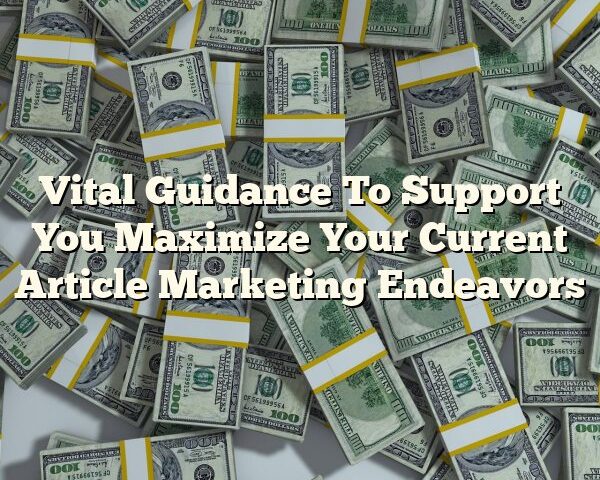 Vital Guidance To Support You Maximize Your Current Article Marketing Endeavors