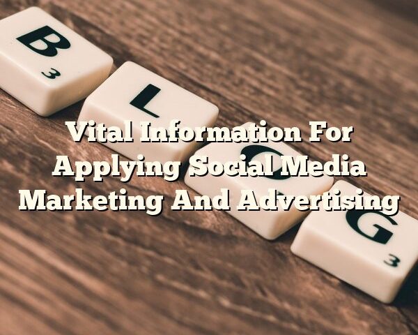 Vital Information For Applying Social Media Marketing And Advertising