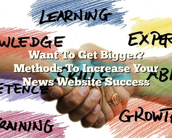 Want To Get Bigger? Methods To Increase Your News Website Success