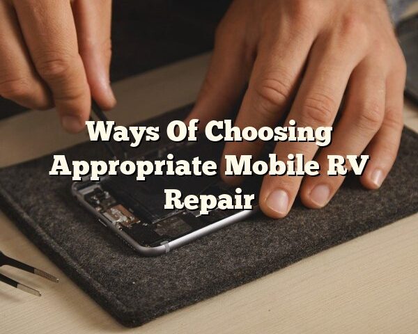 Ways Of Choosing Appropriate Mobile RV Repair