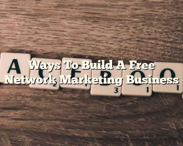 Ways To Build A Free Network Marketing Business