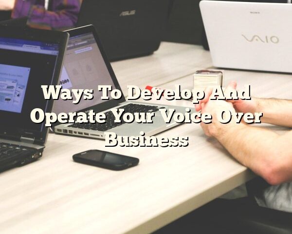 Ways To Develop And Operate Your Voice Over Business