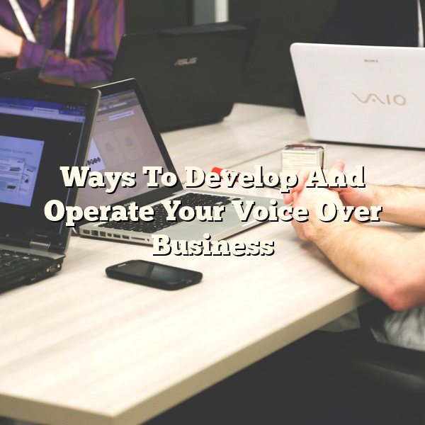 Ways To Develop And Operate Your Voice Over Business