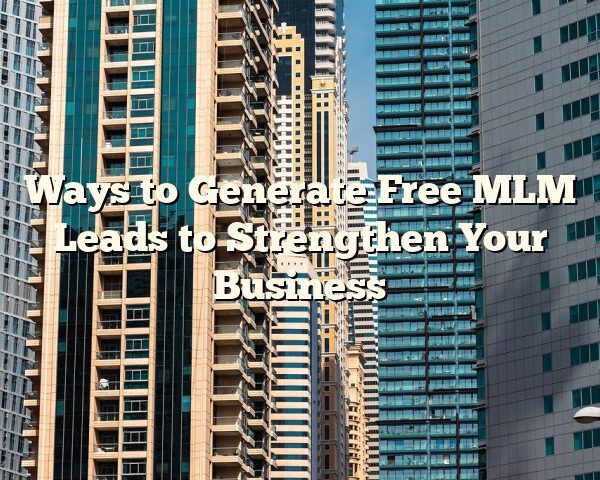 Ways to Generate Free MLM Leads to Strengthen Your Business