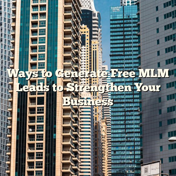 Ways to Generate Free MLM Leads to Strengthen Your Business