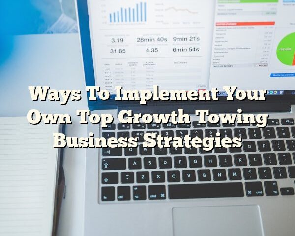 Ways To Implement Your Own Top Growth Towing Business Strategies