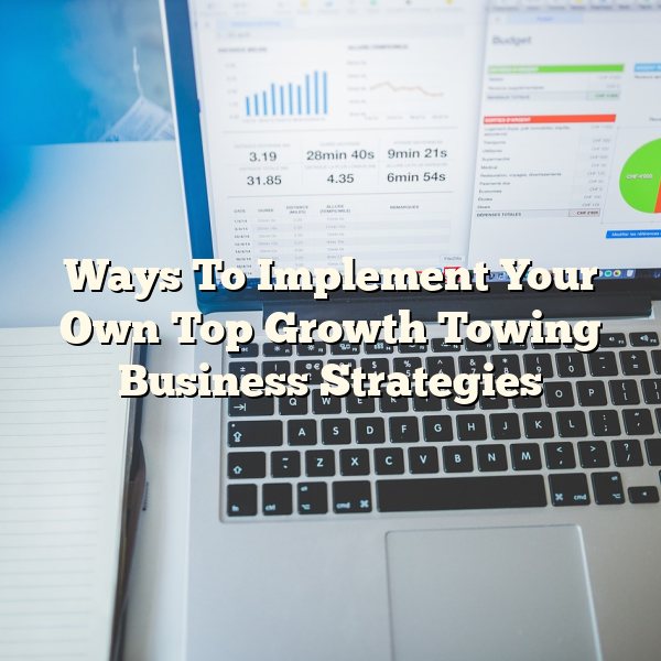 Ways To Implement Your Own Top Growth Towing Business Strategies