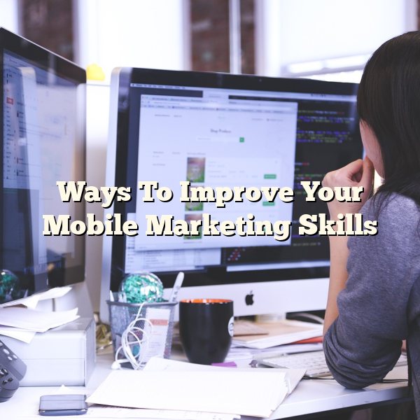 Ways To Improve Your Mobile Marketing Skills