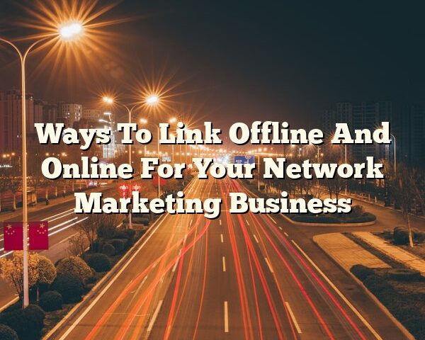 Ways To Link Offline And Online For Your Network Marketing Business