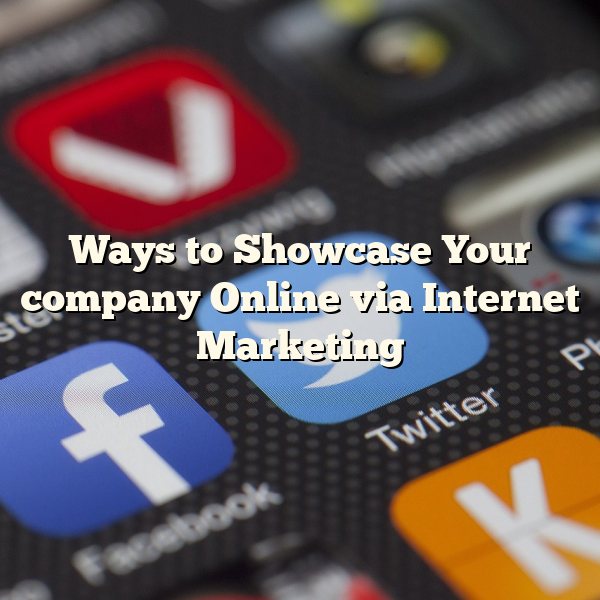 Ways to Showcase Your company Online via Internet Marketing