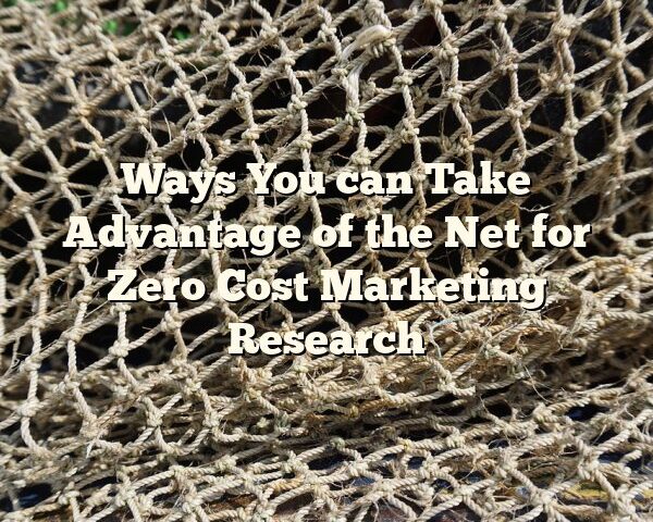 Ways You can Take Advantage of the Net for Zero Cost Marketing Research