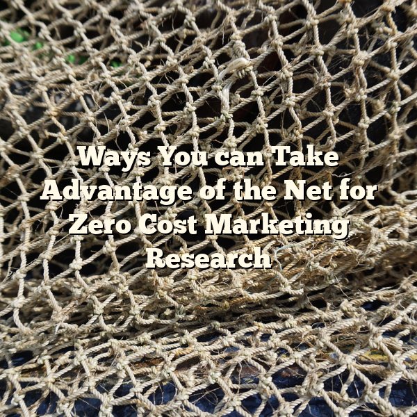 Ways You can Take Advantage of the Net for Zero Cost Marketing Research