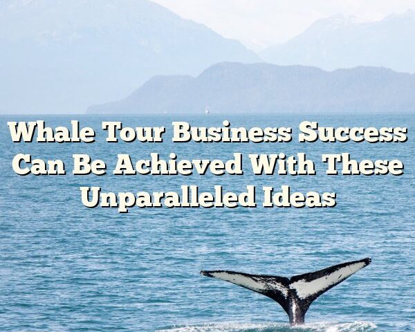 Whale Tour Business Success Can Be Achieved With These Unparalleled Ideas