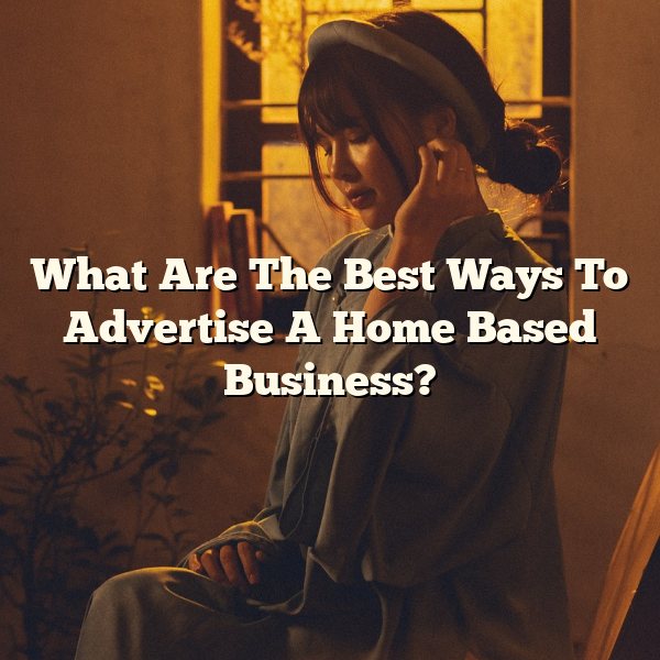 What Are The Best Ways To Advertise A Home Based Business?