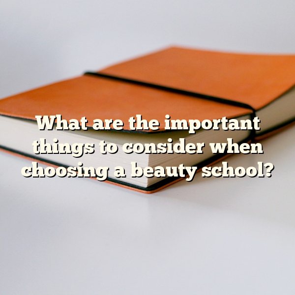 What are the important things to consider when choosing a beauty school?