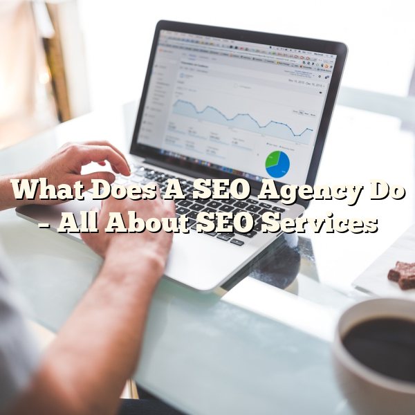 What Does A SEO Agency Do – All About SEO Services