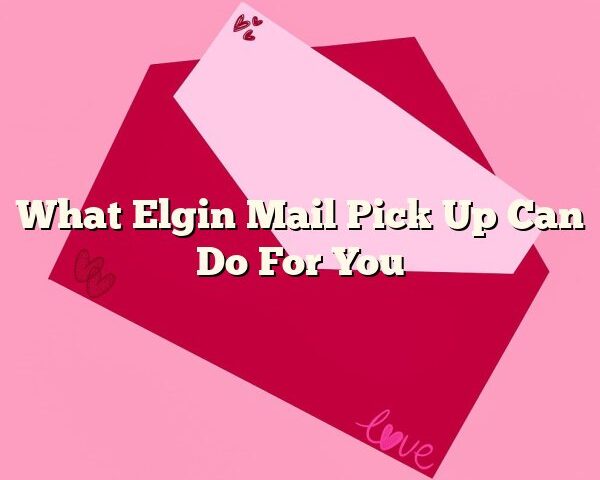 What Elgin Mail Pick Up Can Do For You