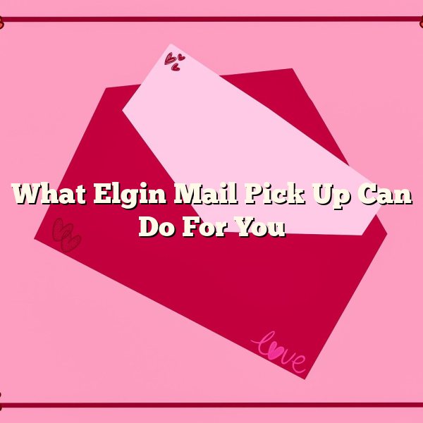 What Elgin Mail Pick Up Can Do For You