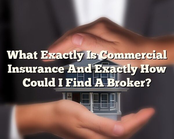 What Exactly Is Commercial Insurance And Exactly How Could I Find A Broker?