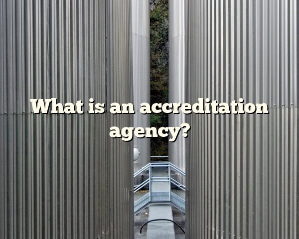 What is an accreditation agency?