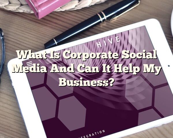 What Is Corporate Social Media And Can It Help My Business?