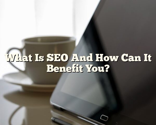 What Is SEO And How Can It Benefit You?