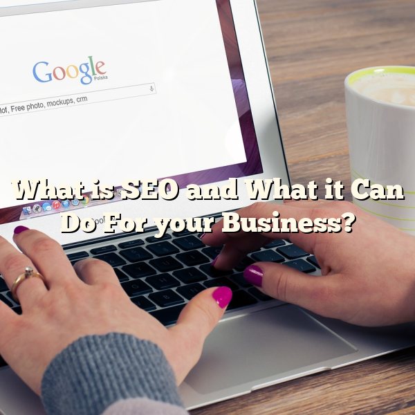 What is SEO and What it Can Do For your Business?