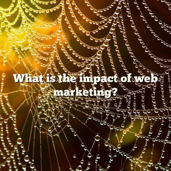 What is the impact of web marketing?