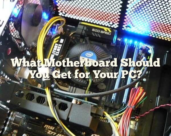 What Motherboard Should You Get for Your PC?